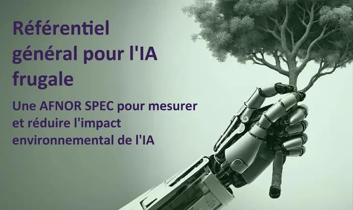 Référentiel
général pour l'IA frugale
Une AFNOR SPEC pour mesurer et réduire l'impact environnemental de l'IA
