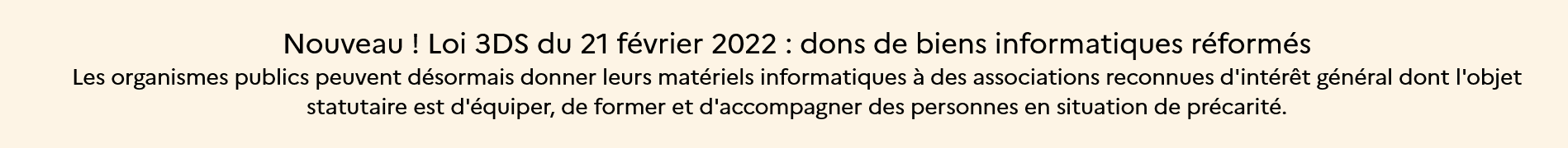 Bannière provenant du site de l'état : Loi 3DS du 21 février 2022 - les organismes publics peuvent désormais donner leurs matériels informatiques à des associations reconnues d'intérêt général.