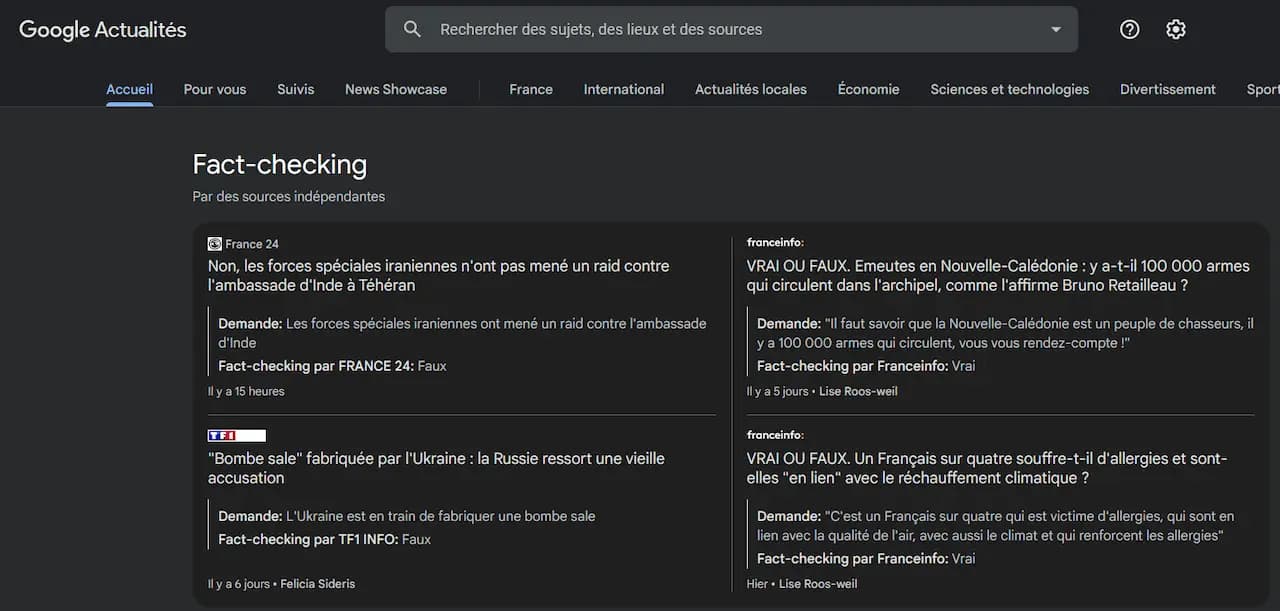 Google Actualités - Fact-checking - plusieurs articles présentés (Non, les forces spéciales iraniennes n'ont pas mené un raid contre l'ambassade d'Inde à Téhéran, VRAI OU FAUX. Emeutes en Nouvelle-Calédonie : y a-t-il 100 000 armes qui circulent dans l'archipel, comme l'affirme Bruno Retailleau ?)
