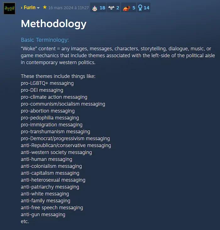 Methodology Basic Terminology: "Woke" content = any images, messages, characters, storytelling, dialogue, music, or game mechanics that include themes associated with the left-side of the political aisle in contemporary western politics. These themes include things like: pro-LGBTQ+ messaging pro-DEl messaging pro-climate action messaging pro-communism/socialism messaging pro-abortion messaging pro-pedophilia messaging pro-immigration messaging pro-transhumanism messaging pro-Democrat/progressivism messaging anti-Republican/conservative messaging anti-western society messaging anti-human messaging anti-colonialism messaging anti-capitalism messaging anti-heterosexual messaging anti-patriarchy messaging anti-white messaging anti-family messaging anti-free speech messaging anti-gun messaging