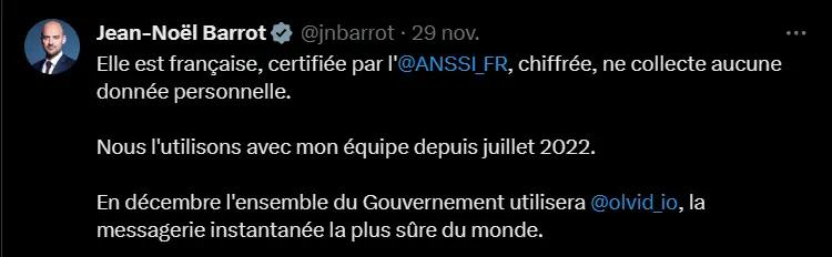 X de Jean-Noël Barrot - Elle est française, certifiée par l'@ANSSI FR, chiffrée, ne collecte aucune donnée personnelle. Nous l'utilisons avec mon équipe depuis juillet 2022. En décembre l'ensemble du Gouvernement utilisera @olvid io, la messagerie instantanée la plus sûre du monde.