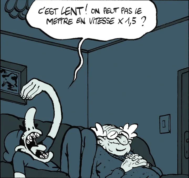 C'EST LENT! ON PEUT PAS LE METTRE EN VITESSE X 1,5 ?