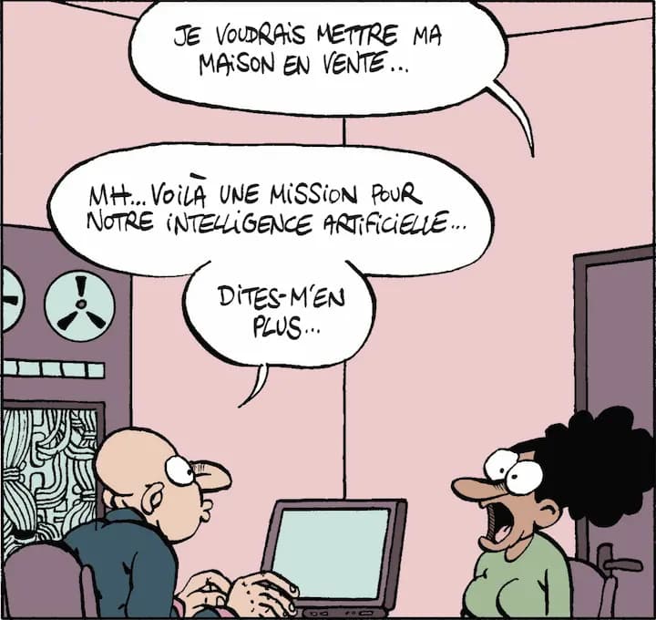 JE VOUDRAiS METTRE MA MAiSON EN VENTE... | MH... VOiLÀ UNE MiSSiON POUR NOTRE iNTELLiGENCE ARTiFiCiELLE.... DiTES-M'EN PLUS...