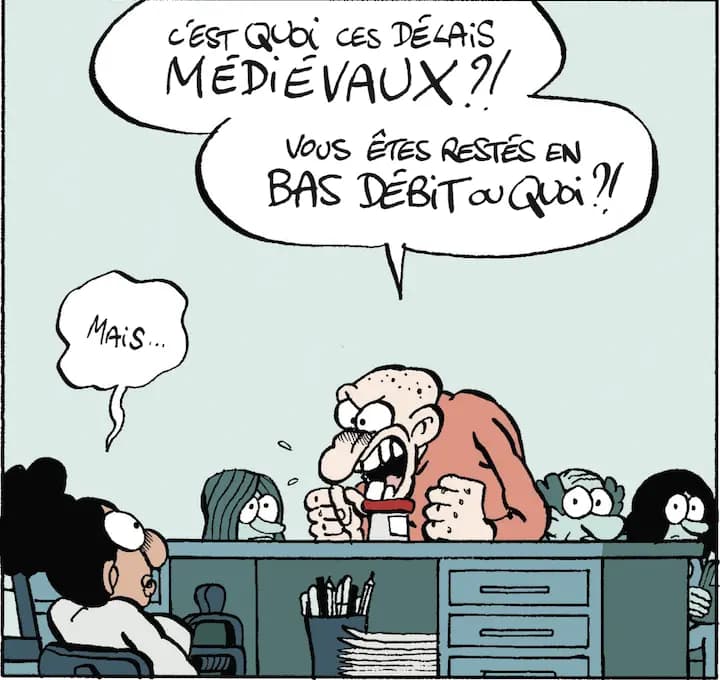 CES QUOI CES DELAIS MÉDiÉVAUX?! VOUS ÊTES RESTÉS EN BAS DÉBiT OU QUOI ! Mais