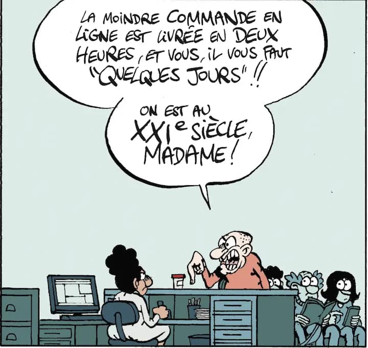 LA MOiNDRE COMMANDE EN LiGNE EST LiVRÉE EN DEUX HEURES, ET VOUS, iL VOUS FAUT "QUELQUES JOURS" !! ON EST AU. XXIe SiECLE, MADAME!