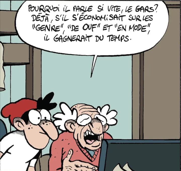 POURQUOI iL PARLE Si ViTE, LE GARS? DÉJÀ, S'IL S'ÉCONOMiSAiT SURLES "GENRE", "DE OUF"' ET "EN MODE", iL GAGNERAiT DU TEMPS.