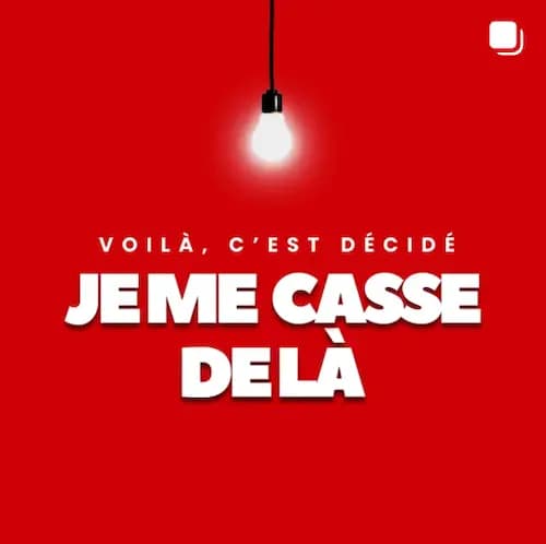 VOILÀ, C'EST DÉCIDÉ JE ME CASSE DE LÀ