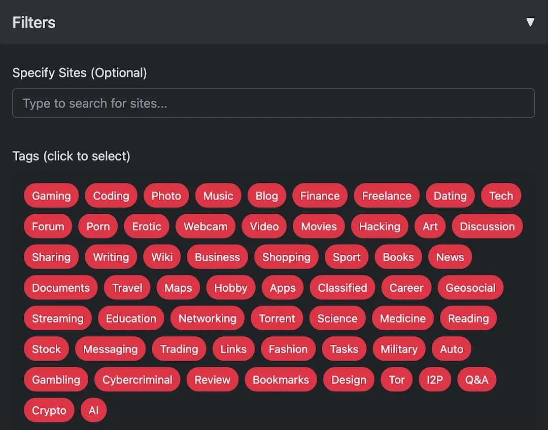 Différent filtre possible : Gaming
Coding
Photo
Forum
Porn
Erotic
Webcam
Sharing
Writing
Wiki
Business
Documents
Travel
Maps
Hobby
Streaming
Education
Networking
Stock
Messaging
Trading
Links
Gambling
Cybercriminal
Review
Crypto
Al
Music
Blog
Finance
Freelance
Dating
Tech
Video
Shopping
Apps
Torrent
Fashion
Bookmarks
Movies
Hacking
Sport
Classified
Science
Tasks
Design
Books
Career
Medicine
Military
Tor
Art
Discussion
News
Geosocial
Reading
Auto
12P
Q&A
